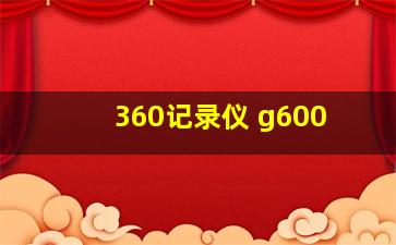 360记录仪 g600